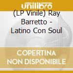 (LP Vinile) Ray Barretto - Latino Con Soul lp vinile di Ray Barretto