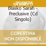 Blasko Sarah - Preclusive (Cd Singolo) cd musicale di Blasko Sarah