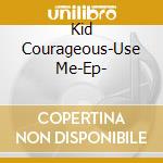 Kid Courageous-Use Me-Ep- cd