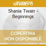 Shania Twain - Beginnings cd musicale di Shania Twain