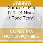 Garbage - Milk Pt.2. (4 Mixes / Todd Terry) cd musicale di Garbage