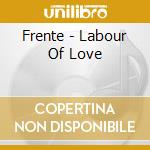 Frente - Labour Of Love cd musicale di Frente