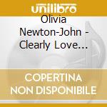 Olivia Newton-John - Clearly Love (Aus) cd musicale di Olivia Newton