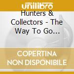Hunters & Collectors - The Way To Go Out cd musicale di Hunters & Collectors