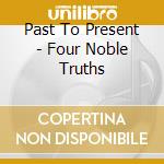 Past To Present - Four Noble Truths cd