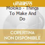 Moloko - Things To Make And Do cd musicale di Moloko