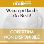 Warumpi Band - Go Bush! cd musicale di Warumpi Band