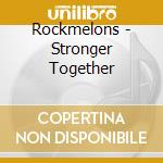 Rockmelons - Stronger Together cd