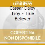 Cassar Daley Troy - True Believer cd