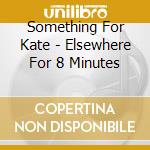 Something For Kate - Elsewhere For 8 Minutes cd