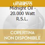 Midnight Oil - 20.000 Watt R.S.L. cd
