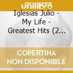 Iglesias Julio - My Life - Greatest Hits (2 Cd) cd