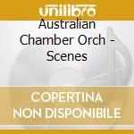 Australian Chamber Orch - Scenes cd musicale di Australian Chamber Orch