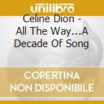Celine Dion - All The Way...A Decade Of Song cd musicale di Ceine Dion