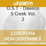 O.S.T - Dawson S Creek Vol. 2 cd musicale di O.S.T