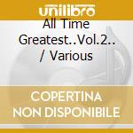 All Time Greatest..Vol.2.. / Various cd musicale di Various