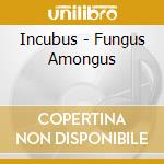 Incubus - Fungus Amongus cd