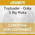 Toploader - Onka S Big Moka cd musicale di Toploader