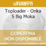 Toploader - Onka S Big Moka cd