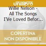 Willie Nelson - All The Songs I'Ve Loved Befor (2 Cd) cd
