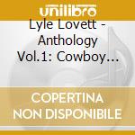 Lyle Lovett - Anthology Vol.1: Cowboy Man cd musicale di Lyle Lovett