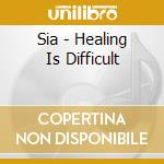 Sia - Healing Is Difficult cd