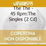 The The - 45 Rpm:The Singles (2 Cd) cd