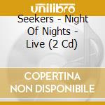 Seekers - Night Of Nights - Live (2 Cd) cd musicale di Seekers