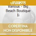 Various - Big Beach Boutique Ii cd