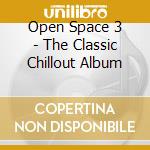 Open Space 3 - The Classic Chillout Album cd musicale di Open Space 3