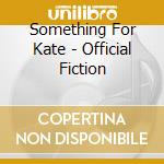 Something For Kate - Official Fiction cd musicale di Something For Kate