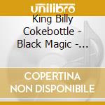 King Billy Cokebottle - Black Magic - No. 13 cd musicale di King Billy Cokebottle