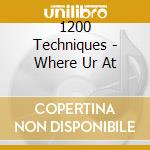 1200 Techniques - Where Ur At cd