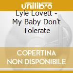 Lyle Lovett - My Baby Don't Tolerate cd musicale