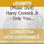 (Music Dvd) Harry Connick Jr - Only You : Live In Concert cd musicale