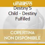 Destiny'S Child - Destiny Fulfilled cd musicale di Destiny'S Child