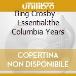 Bing Crosby - Essential:the Columbia Years cd musicale di CROSBY BING