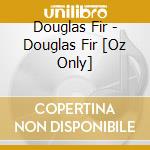 Douglas Fir - Douglas Fir [Oz Only] cd