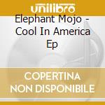 Elephant Mojo - Cool In America Ep cd