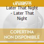 Later That Night - Later That Night cd
