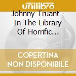 Johnny Truant - In The Library Of Horrific Events cd