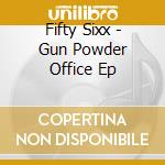 Fifty Sixx - Gun Powder Office Ep cd musicale di Fifty Sixx
