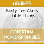 Kirsty Lee Akers - Little Things cd musicale di Kirsty Lee Akers