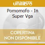 Pomomofo - In Super Vga cd musicale di Pomomofo