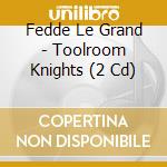 Fedde Le Grand - Toolroom Knights (2 Cd) cd