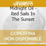 Midnight Oil - Red Sails In The Sunset cd