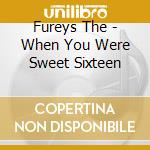 Fureys The - When You Were Sweet Sixteen cd musicale di Fureys The
