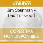 Jim Steinman - Bad For Good cd musicale di Jim Steinman