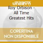 Roy Orbison - All Time Greatest Hits cd musicale di Roy Orbison