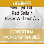 Midnight Oil - Red Sails / Place Without / 10 (3 Cd) cd musicale di Midnight Oil